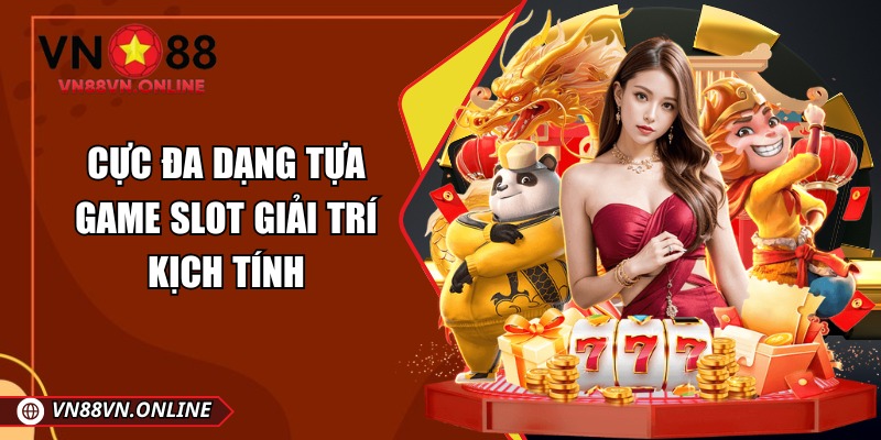Cực đa dạng tựa game slot giải trí kịch tính